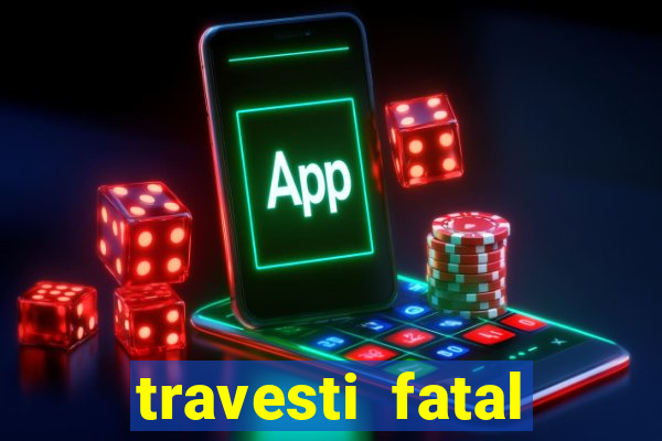 travesti fatal porto alegre